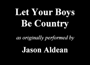 Let Your Boys
Be Comm

wWWby
Jason Aldeam