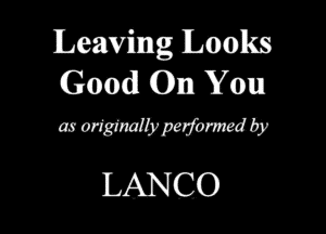 Leaving Looks
Good (01111 You

mmmmmay
LANCO