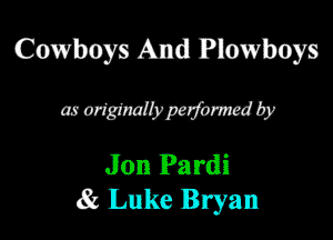 Cowboya And! Plowbays

morigmdbrpamwdby

Jon Pardi
gs Luke Bryan