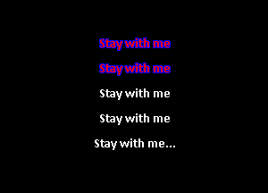 mama

117,1th
Stay with me

Shy with me

Staywith me...