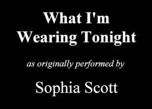 What I'm
Wearing Tamightt

wMMpry
Sophia Scott