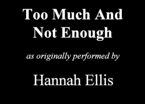 Too Much Anndl
Nat Enough

mmmpawmwdby
Hannah Ellis