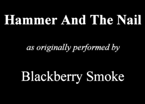 Hammer And! The Nail!
mommh

Blackberry Smoke