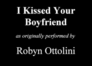 11 Kissed Your
Boyfriend

mmmmmmw
Robyn Ottolini