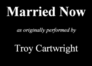 Married Nam
QMMWWW

Troy Cartwright