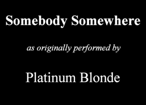 Somebody Somewhere
morrmmmm

Platinum Blonds
