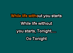 While life without you starts

While life without
you starts, Tonight .....
00 Tonight