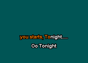 you starts, Tonight .....
00 Tonight