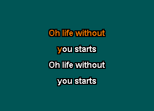 0h life without
you starts
0h life without

you starts