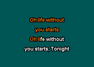 0h life without
you starts
0h life without

you starts, Tonight