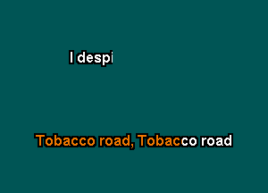 Tobacco road, Tobacco road