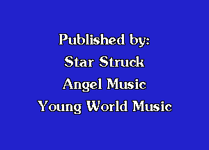 Published byz
Star Struck
Angel Music

Y oung World Music