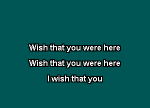 Wish that you were here

Wish that you were here

lwish that you
