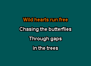Wild hearts run free

Chasing the butterflies

Through gaps

in the trees