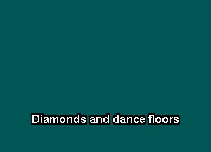 Diamonds and dance floors