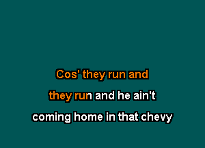 005' they run and

they run and he ain't

coming home in that chevy