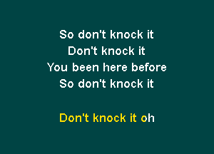So don't knock it
Don't knock it
You been here before

So don't knock it

Don't knock it oh