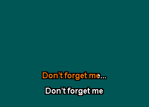 Don't forget me...

Dom forget me