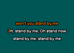 won't you stand by me

on, stand by me, on stand now

stand by me, stand by me