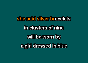 she said silver bracelets

in clusters of nine

will be worn by

a girl dressed in blue