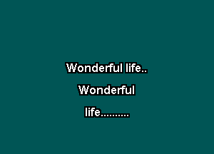 Wonderful life..

Wonderful
life ..........