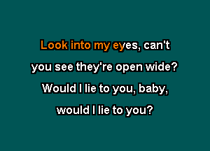 Look into my eyes, can't

you see they're open wide?

Would I lie to you, baby,

would I lie to you?