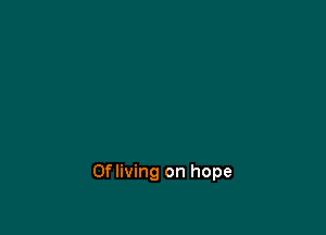 Ofliving on hope