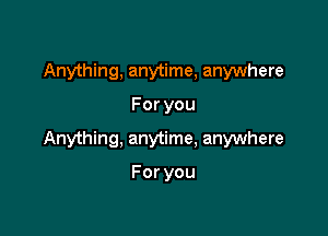 Anything, anytime, anywhere

Foryou

Anything, anytime. anywhere

Foryou