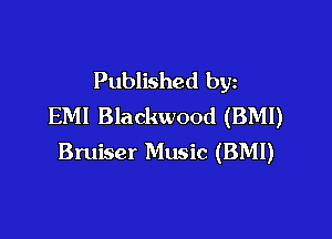 Published by
EM! Blackwood (BMI)

Bruiser Music (BMI)