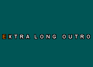 EXTRA LONG OUTRO
