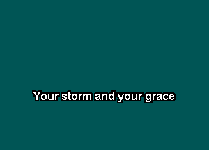 Your storm and your grace