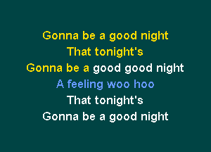 Gonna be a good night
That tonight's
Gonna be a good good night

A feeling woo hoo
That tonight's
Gonna be a good night