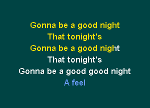 Gonna be a good night
That tonight's
Gonna be a good night

That tonight's
Gonna be a good good night
A feel