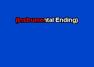 (Instrumental Ending)