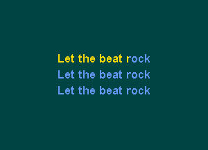 Let the beat rock

Let the beat rock
Let the beat rock