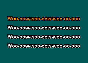 Woo-oow-woo-oow-woo-oo-ooo
Woo-oow-woo-oow-woo-oo-ooo

Woo-oow-woo-oow-woo-oo-ooo

Woo-oow-woo-oow-woo-oo-ooo