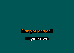 One you can call

all your own