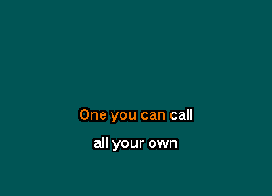 One you can call

all your own