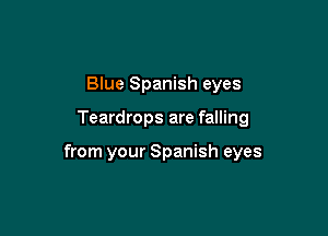 Blue Spanish eyes

Teardrops are falling

from your Spanish eyes