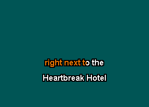 right next to the
Heartbreak Hotel