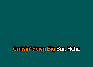 Cruisin' down Big Sur, Haha