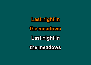 Last night in

the meadows

Last night in

the meadows