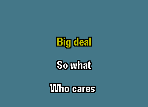 Big deal

80 what

Who cares