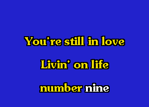 You're still in love

Livin' on life

number nine