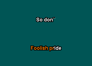 Foolish pride