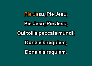 Pie Jesu, Pie Jesu,

Pie Jesu, Pie Jesu,

Qui tollis peccata mundt

Dona eis requiem,

Dona eis requiem.