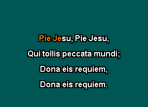 Pie Jesu, Pie Jesu,

Qui tollis peccata mundt

Dona eis requiem,

Dona eis requiem.