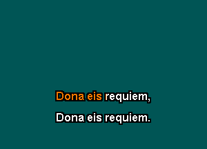 Dona eis requiem,

Dona eis requiem.