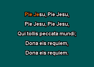 Pie Jesu, Pie Jesu,

Pie Jesu, Pie Jesu,

Qui tollis peccata mundt

Dona eis requiem,

Dona eis requiem.