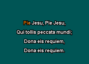 Pie Jesu, Pie Jesu,

Qui tollis peccata mundt

Dona eis requiem,

Dona eis requiem.